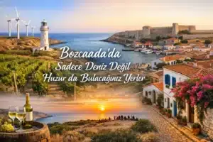 Bozcaada’da Sadece Deniz Değil Huzur da Bulacağınız Yerler