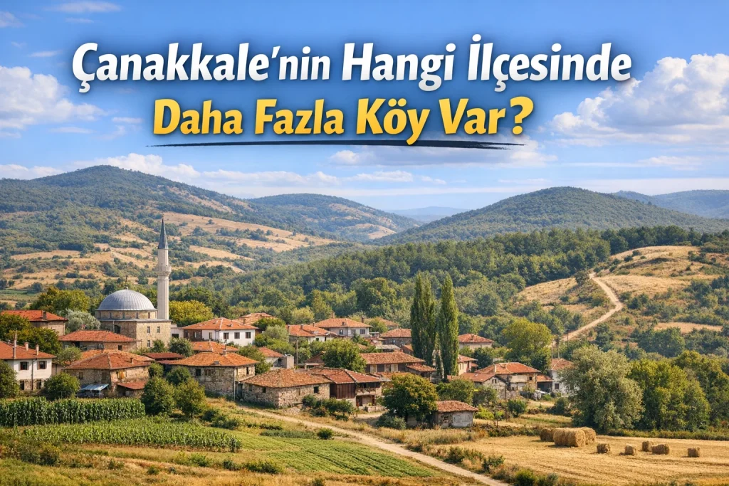 Çanakkale’nin Hangi İlçesinde Daha Fazla Köy Var?